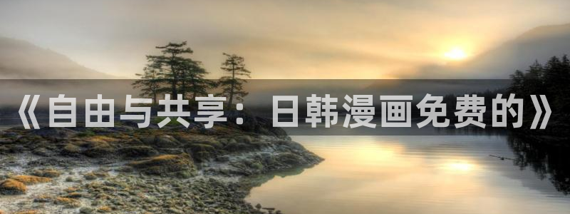 斗罗大陆漫画包子漫画：《自由与共享：日韩漫画免费的》